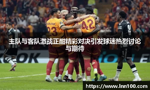主队与客队激战正酣精彩对决引发球迷热烈讨论与期待